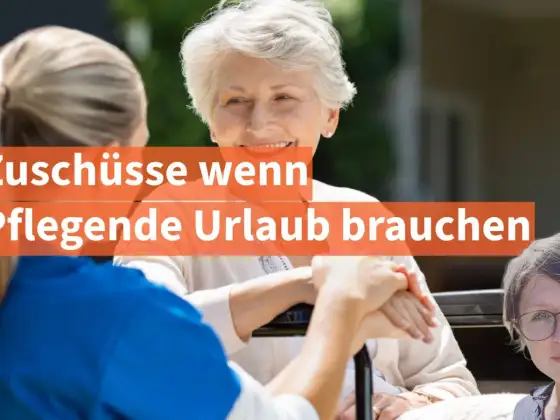 Pflegekasse Urlaub - Ihr Zuschuss für Ersatzpflege sichern